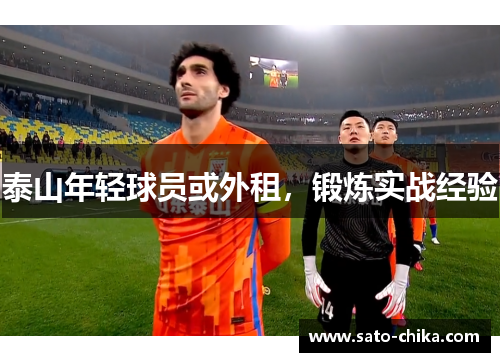 泰山年轻球员或外租，锻炼实战经验